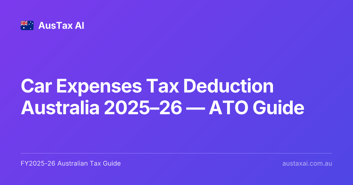 Car Expenses Tax Deduction Australia 2025–26 — ATO Guide | AusTax AI