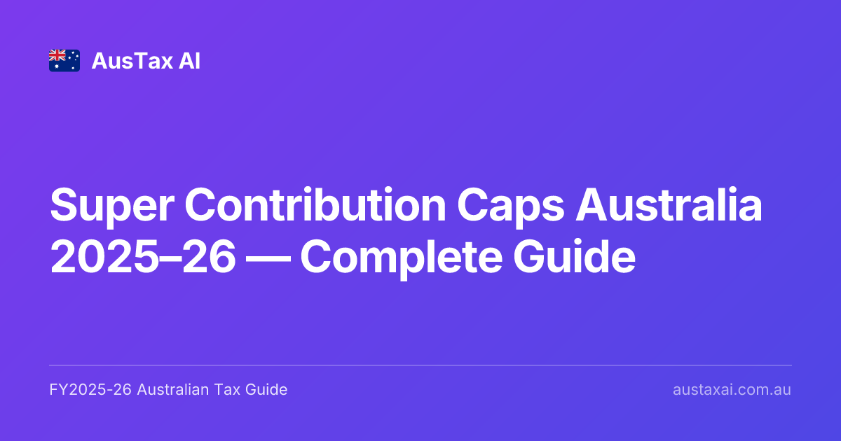 Super Contribution Caps Australia 2025–26 — Complete Guide | AusTax AI